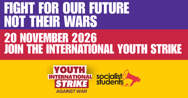 Fight for our future, not their wars. 20 November 2026: join the International Youth Strike. Socialist Students.
